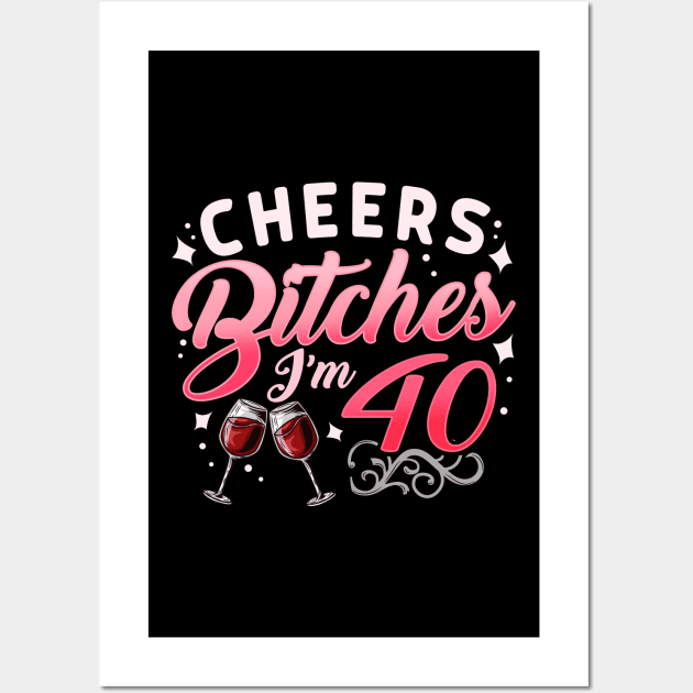 Funny Cheers Bitches i'm 40 Birthday Anniversary T-Shirt Wall Art by biNutz